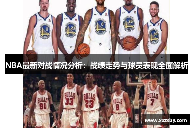 NBA最新对战情况分析：战绩走势与球员表现全面解析